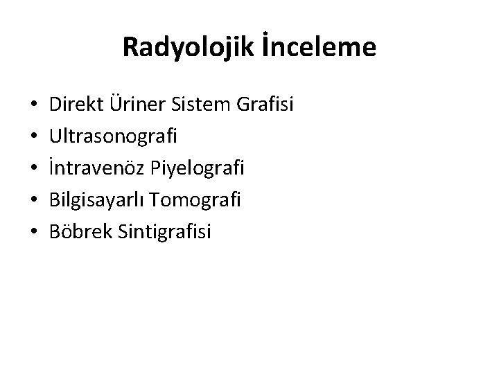 Radyolojik İnceleme • • • Direkt Üriner Sistem Grafisi Ultrasonografi İntravenöz Piyelografi Bilgisayarlı Tomografi