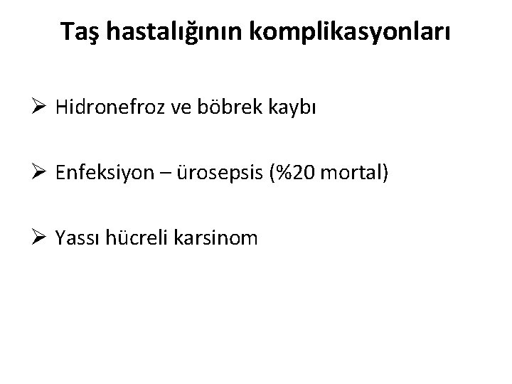 Taş hastalığının komplikasyonları Ø Hidronefroz ve böbrek kaybı Ø Enfeksiyon – ürosepsis (%20 mortal)