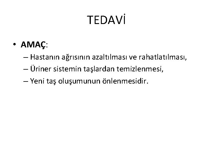 TEDAVİ • AMAÇ: – Hastanın ağrısının azaltılması ve rahatlatılması, – Üriner sistemin taşlardan temizlenmesi,