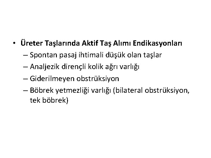  • Üreter Taşlarında Aktif Taş Alımı Endikasyonları – Spontan pasaj ihtimali düşük olan