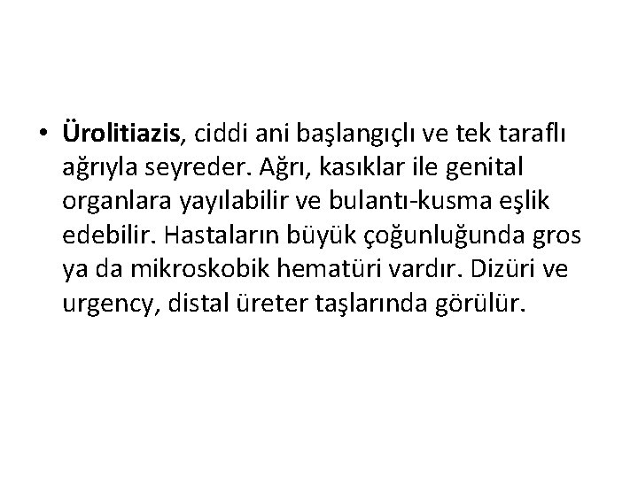  • Ürolitiazis, ciddi ani başlangıçlı ve tek taraflı ağrıyla seyreder. Ağrı, kasıklar ile