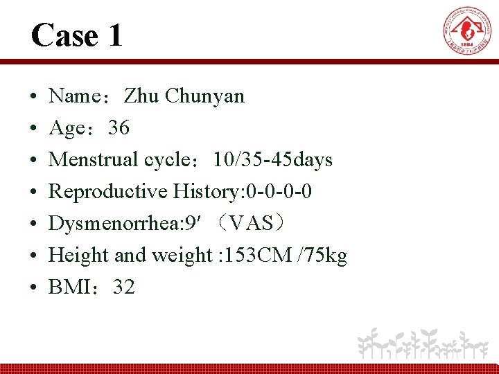 Case 1 • • Name：Zhu Chunyan Age： 36 Menstrual cycle： 10/35 -45 days Reproductive