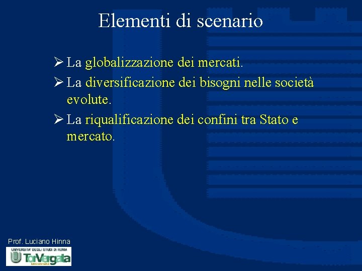 Elementi di scenario Ø La globalizzazione dei mercati. Ø La diversificazione dei bisogni nelle