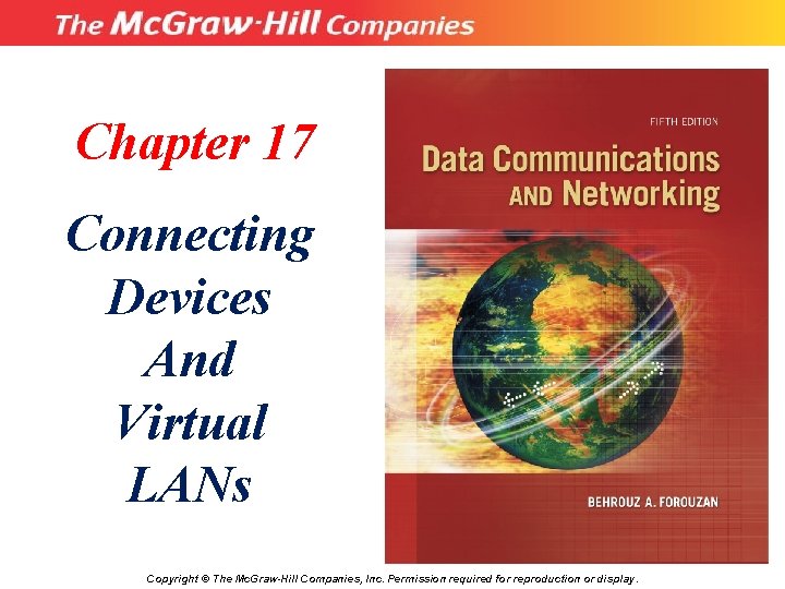 Chapter 17 Connecting Devices And Virtual LANs Copyright © The Mc. Graw-Hill Companies, Inc.