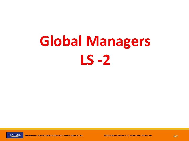 Global Managers LS -2 Copyright © 2012 Pearson Education, Inc. publishing as Prentice Hall