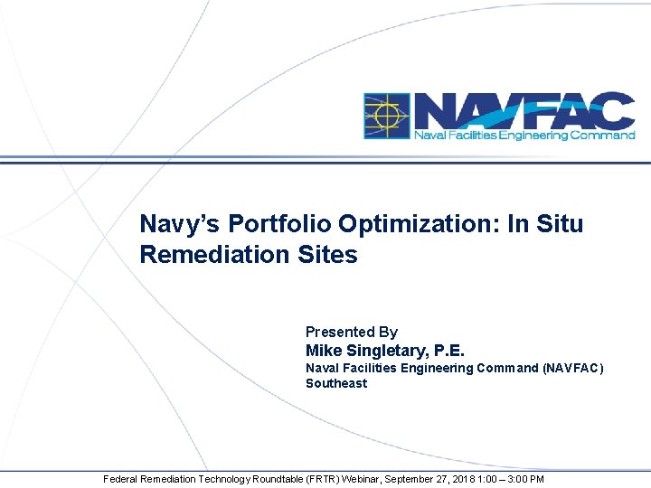 Navy’s Portfolio Optimization: In Situ Remediation Sites Presented By Mike Singletary, P. E. Naval