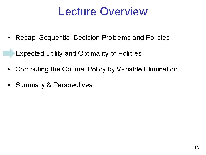 Lecture Overview • Recap: Sequential Decision Problems and Policies • Expected Utility and Optimality