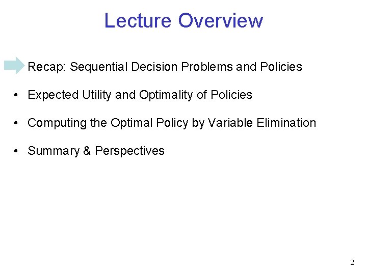 Lecture Overview • Recap: Sequential Decision Problems and Policies • Expected Utility and Optimality