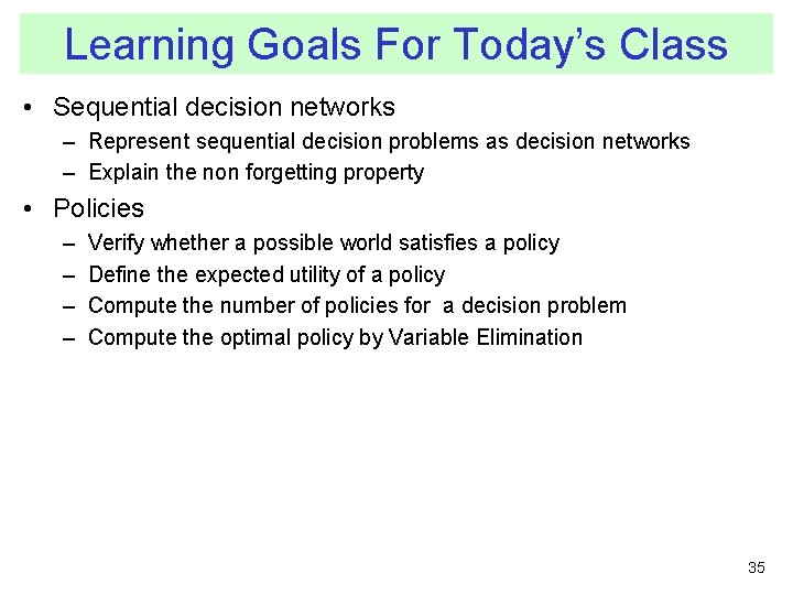 Learning Goals For Today’s Class • Sequential decision networks – Represent sequential decision problems