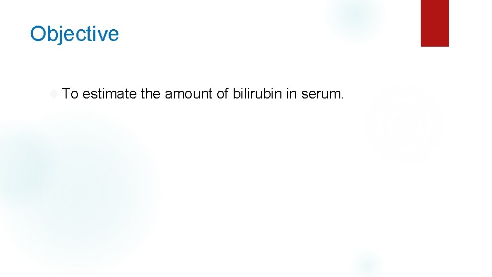 Objective To estimate the amount of bilirubin in serum. 