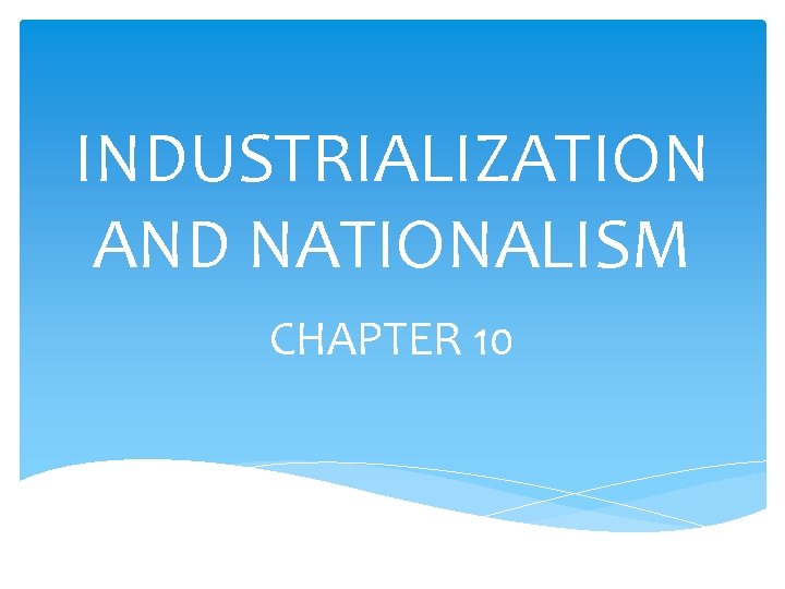 INDUSTRIALIZATION AND NATIONALISM CHAPTER 10 