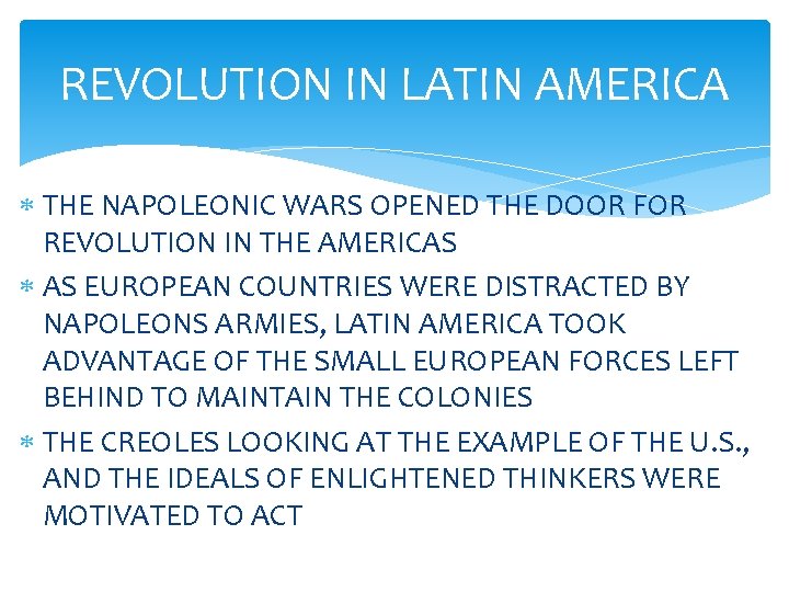 REVOLUTION IN LATIN AMERICA THE NAPOLEONIC WARS OPENED THE DOOR FOR REVOLUTION IN THE