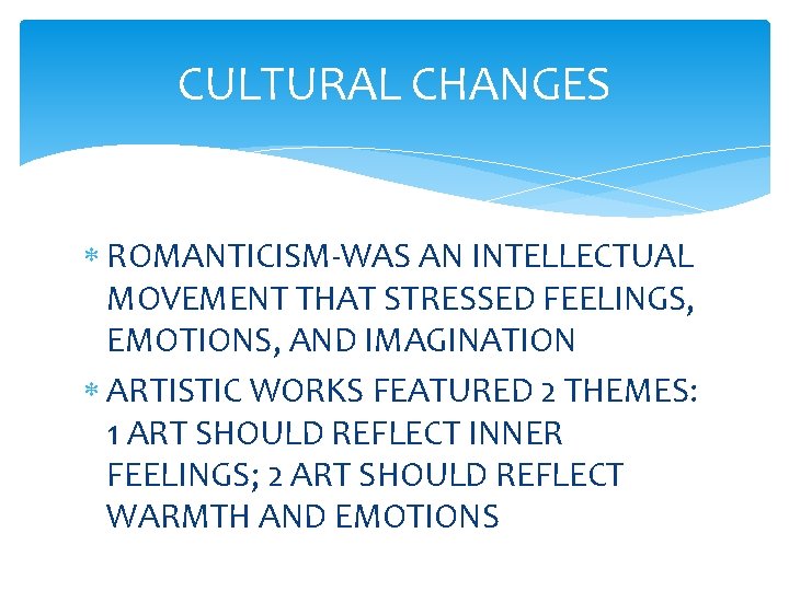 CULTURAL CHANGES ROMANTICISM-WAS AN INTELLECTUAL MOVEMENT THAT STRESSED FEELINGS, EMOTIONS, AND IMAGINATION ARTISTIC WORKS