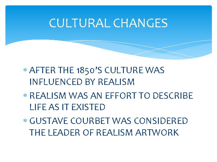 CULTURAL CHANGES AFTER THE 1850’S CULTURE WAS INFLUENCED BY REALISM WAS AN EFFORT TO