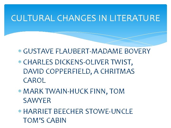 CULTURAL CHANGES IN LITERATURE GUSTAVE FLAUBERT-MADAME BOVERY CHARLES DICKENS-OLIVER TWIST, DAVID COPPERFIELD, A CHRITMAS