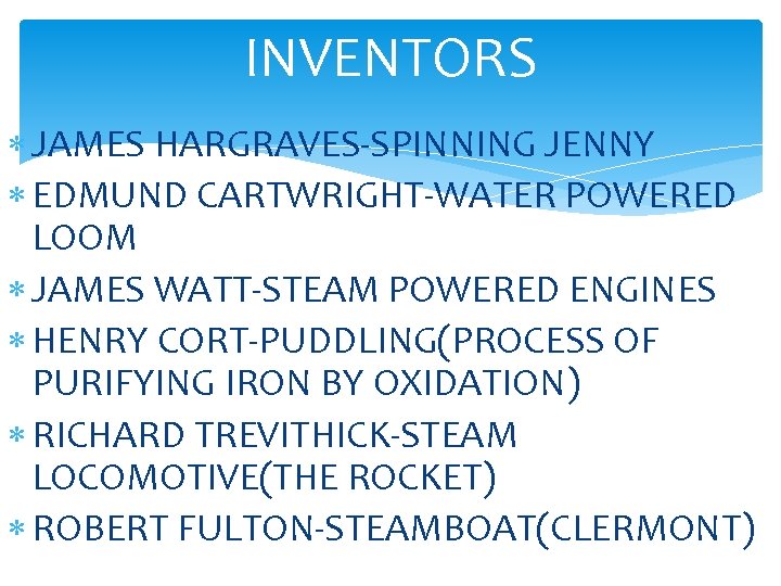 INVENTORS JAMES HARGRAVES-SPINNING JENNY EDMUND CARTWRIGHT-WATER POWERED LOOM JAMES WATT-STEAM POWERED ENGINES HENRY CORT-PUDDLING(PROCESS