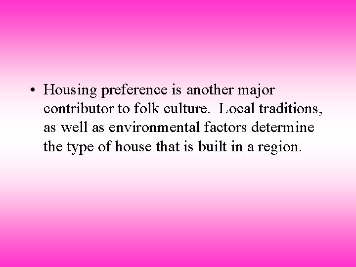  • Housing preference is another major contributor to folk culture. Local traditions, as