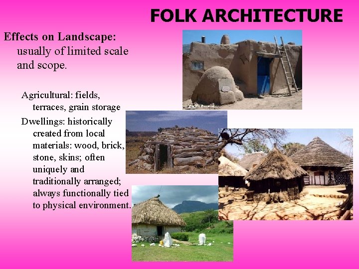 FOLK ARCHITECTURE Effects on Landscape: usually of limited scale and scope. Agricultural: fields, terraces,