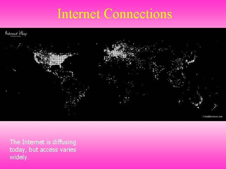 Internet Connections The Internet is diffusing today, but access varies widely. 