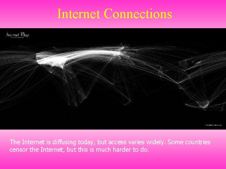 Internet Connections The Internet is diffusing today, but access varies widely. Some countries censor