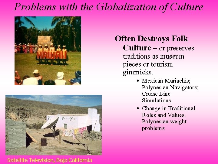 Problems with the Globalization of Culture Often Destroys Folk Culture – or preserves traditions