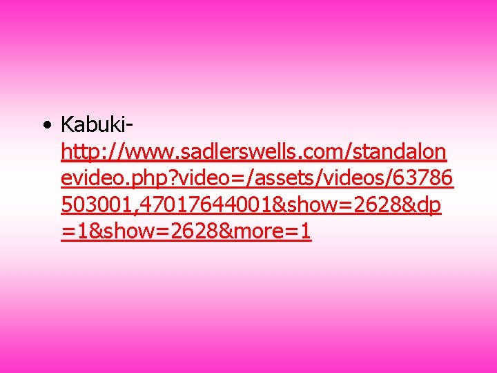  • Kabukihttp: //www. sadlerswells. com/standalon evideo. php? video=/assets/videos/63786 503001, 47017644001&show=2628&dp =1&show=2628&more=1 