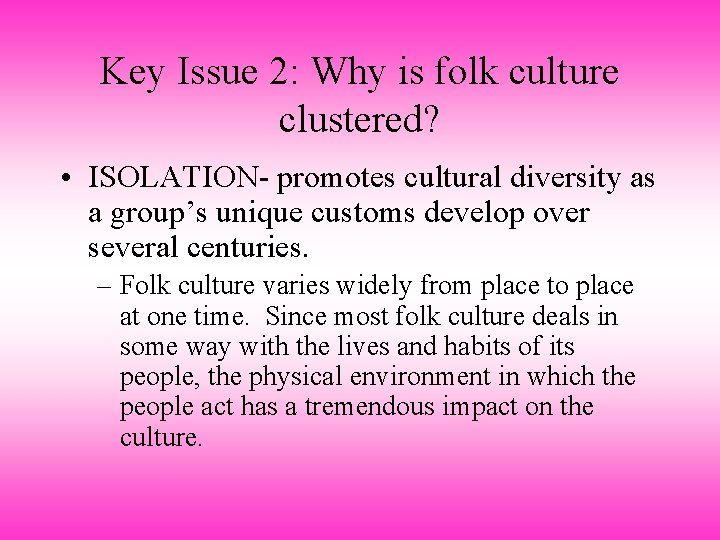 Key Issue 2: Why is folk culture clustered? • ISOLATION- promotes cultural diversity as