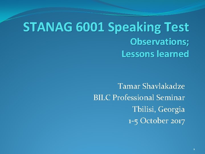 STANAG 6001 Speaking Test Observations; Lessons learned Tamar Shavlakadze BILC Professional Seminar Tbilisi, Georgia