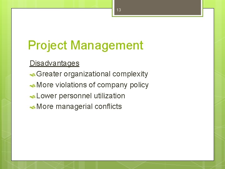 13 Project Management Disadvantages Greater organizational complexity More violations of company policy Lower personnel