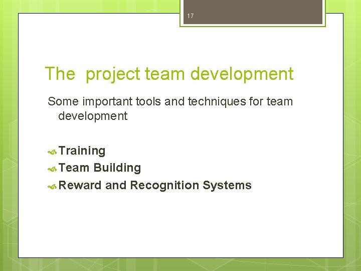 17 The project team development Some important tools and techniques for team development Training