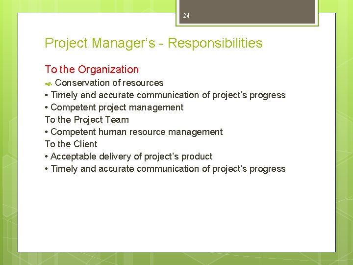 24 Project Manager’s - Responsibilities To the Organization Conservation of resources • Timely and