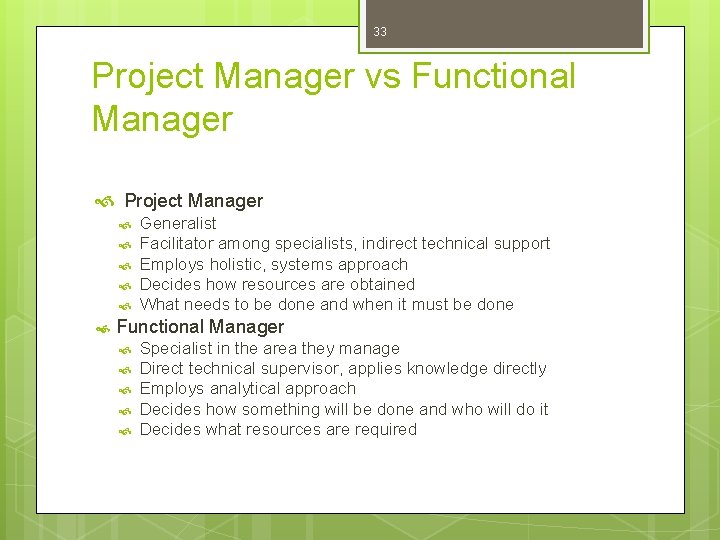 33 Project Manager vs Functional Manager Project Manager Generalist Facilitator among specialists, indirect technical