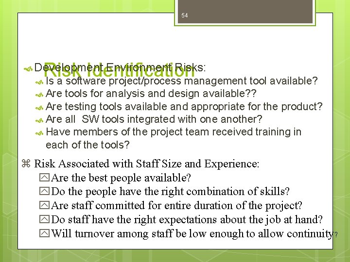 54 Environment Risks: Risk Identification Is a software project/process management tool available? Development Are