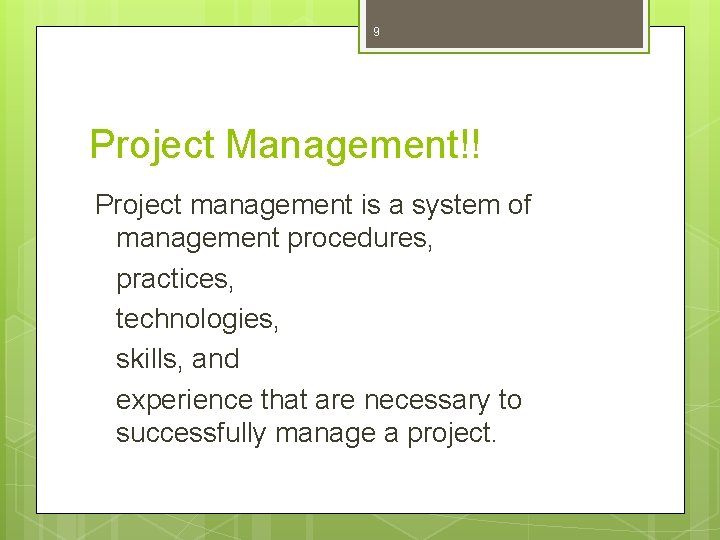 9 Project Management!! Project management is a system of management procedures, practices, technologies, skills,