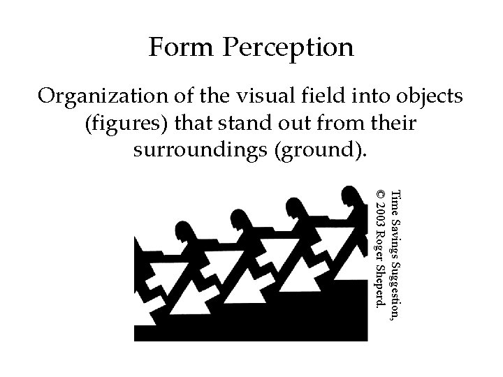 Form Perception Organization of the visual field into objects (figures) that stand out from