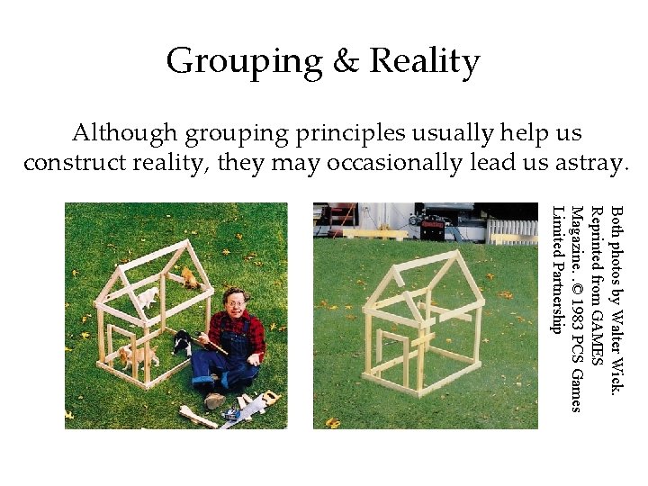 Grouping & Reality Although grouping principles usually help us construct reality, they may occasionally