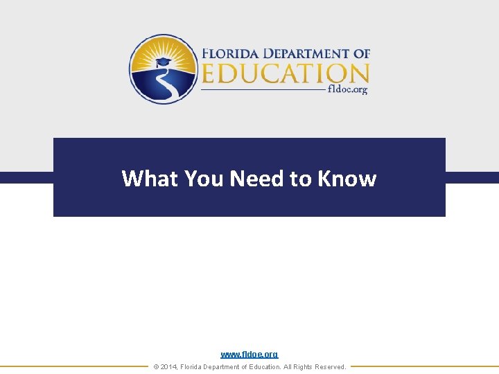 What You Need to Know www. fldoe. org © 2014, Florida Department of Education.