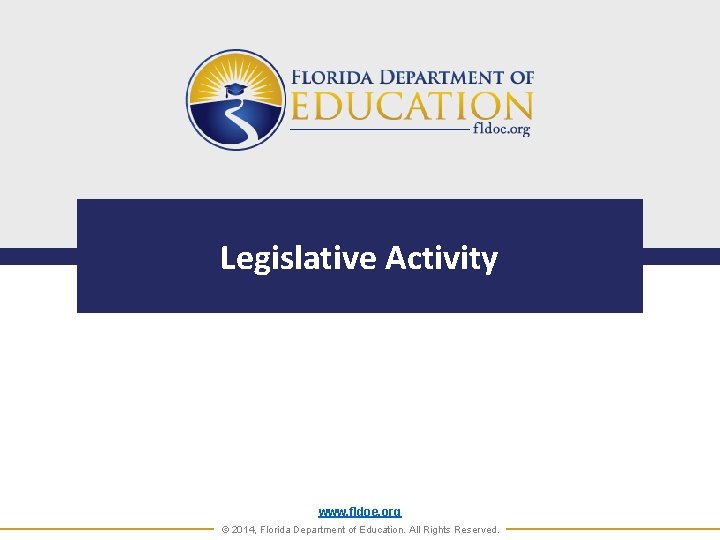 Legislative Activity www. fldoe. org © 2014, Florida Department of Education. All Rights Reserved.