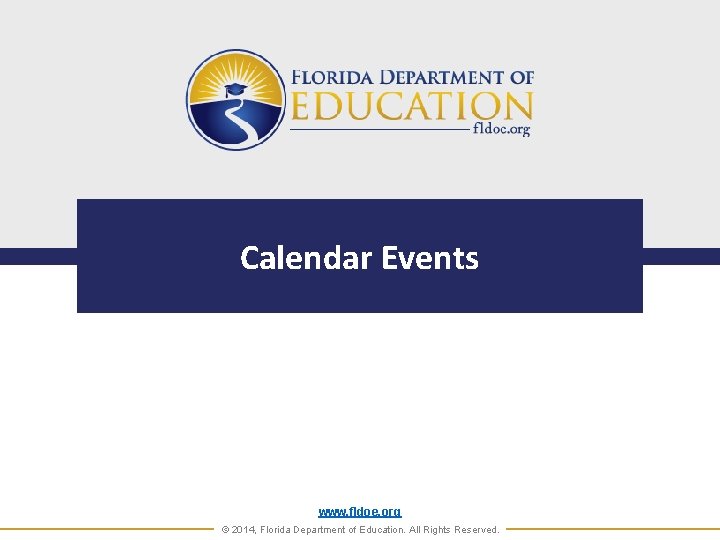 Calendar Events www. fldoe. org © 2014, Florida Department of Education. All Rights Reserved.