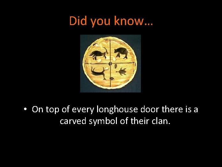 Did you know… • On top of every longhouse door there is a carved