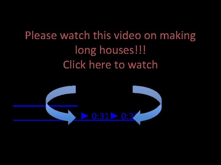 Please watch this video on making long houses!!! Click here to watch ► 0: