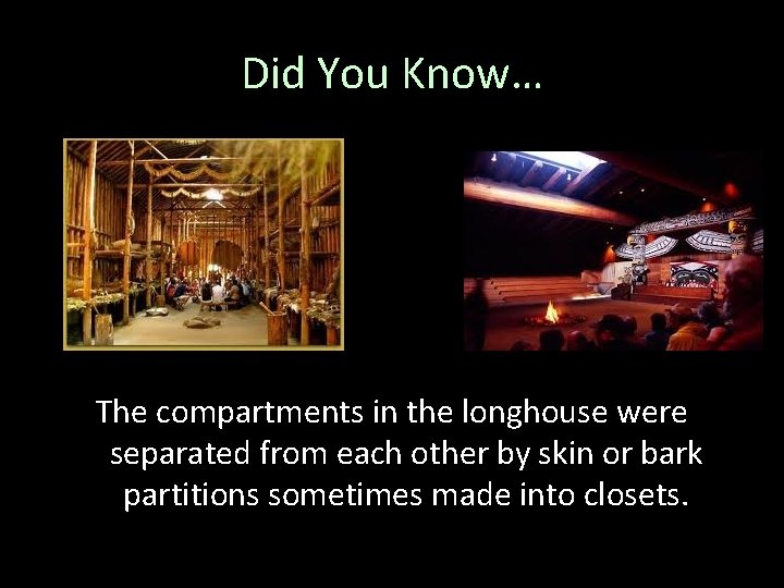 Did You Know… The compartments in the longhouse were separated from each other by