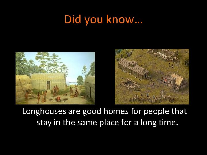 Did you know… Longhouses are good homes for people that stay in the same