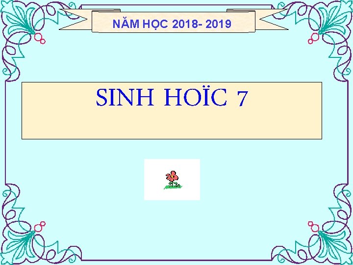 NĂM HỌC 2018 - 2019 SINH HOÏC 7 