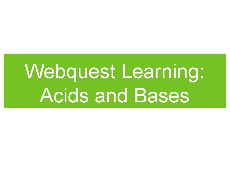Webquest Learning: Acids and Bases 