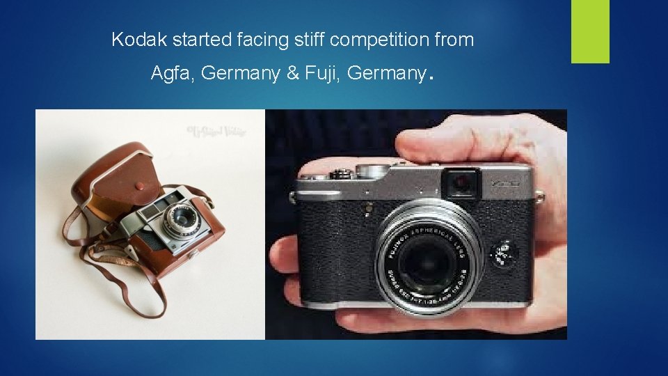 Kodak started facing stiff competition from Agfa, Germany & Fuji, Germany. 