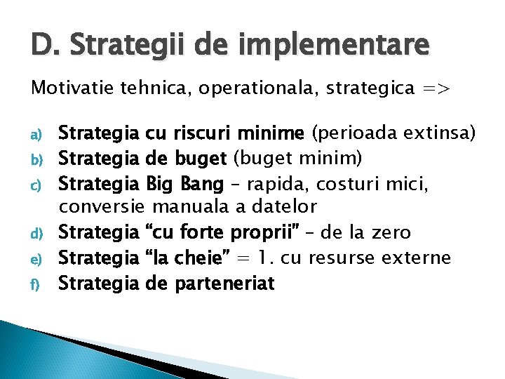 D. Strategii de implementare Motivatie tehnica, operationala, strategica => a) b) c) d) e)