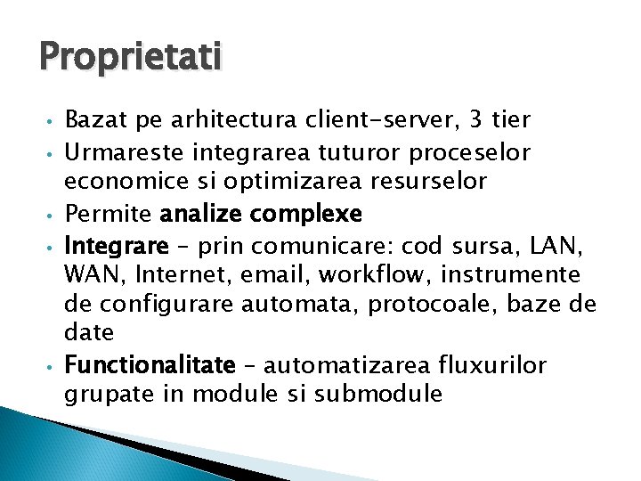 Proprietati • • • Bazat pe arhitectura client-server, 3 tier Urmareste integrarea tuturor proceselor