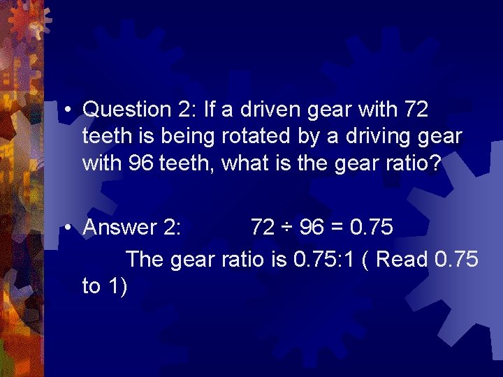  • Question 2: If a driven gear with 72 teeth is being rotated