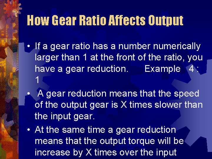 How Gear Ratio Affects Output • If a gear ratio has a number numerically